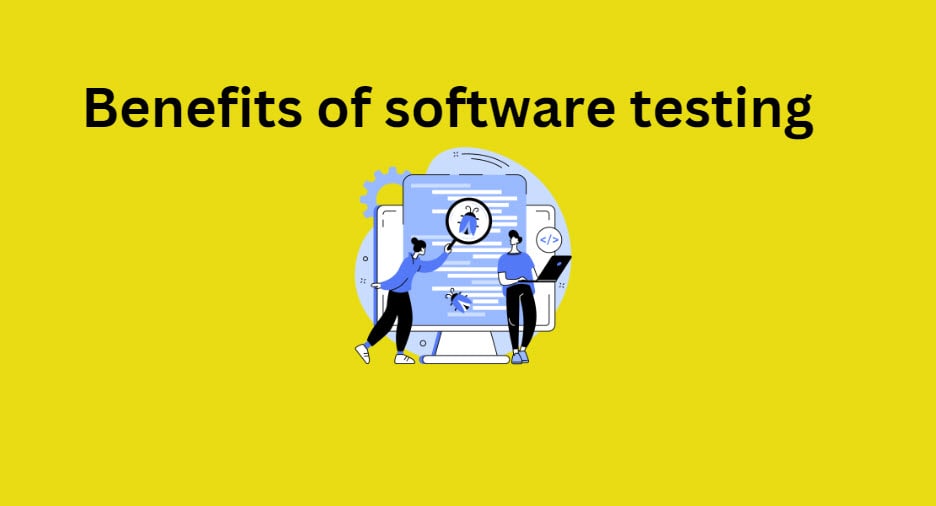 What are the Benefits of software testing