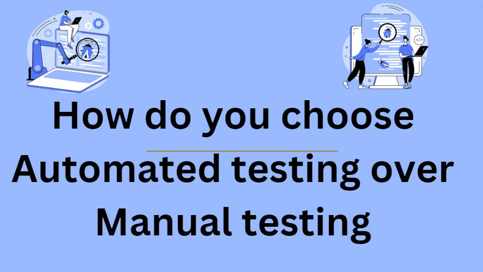 how do you choose automated testing over manual testing