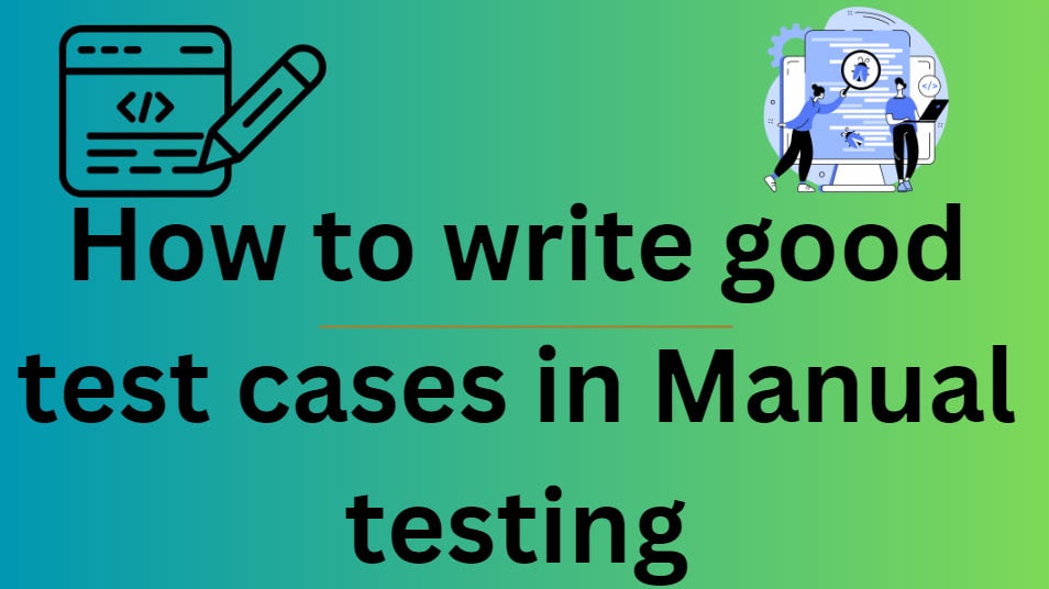 How to write good test cases in Manual testing