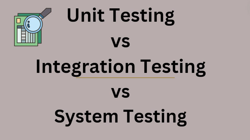 unit testing vs integration testing vs system testing