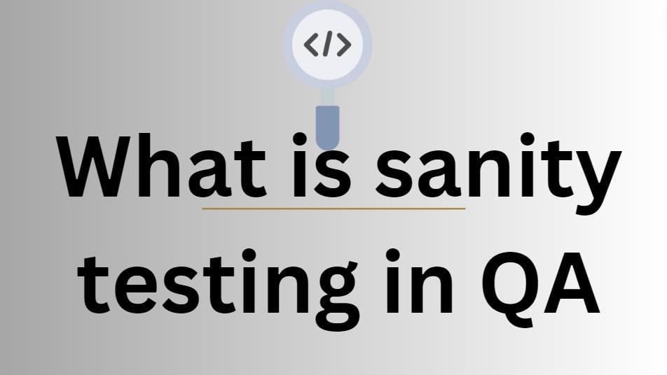 What is sanity testing in QA