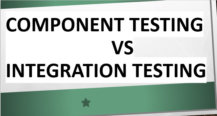 Component Testing vs Integration Testing