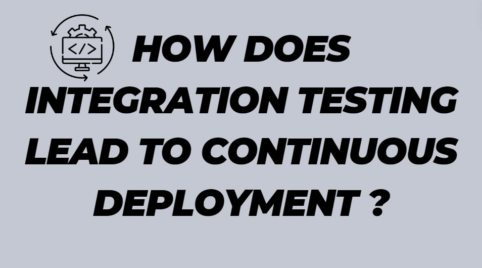 How Does Integration Testing Lead To Continuous Deployment