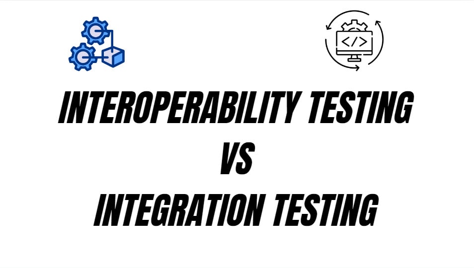 Interoperability Testing vs Integration Testing